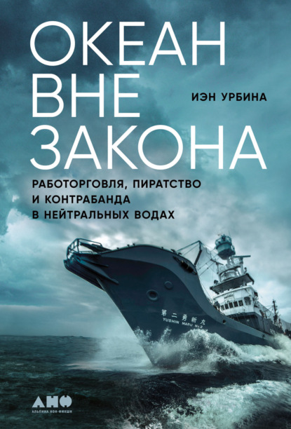 Океан вне закона. Работорговля, пиратство и контрабанда в нейтральных водах - Иэн Урбина