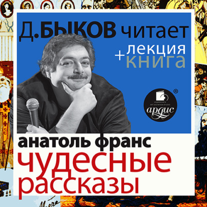 Чудесные рассказы в исполнении Дмитрия Быкова + Лекция Быкова Д. - Анатоль Франс