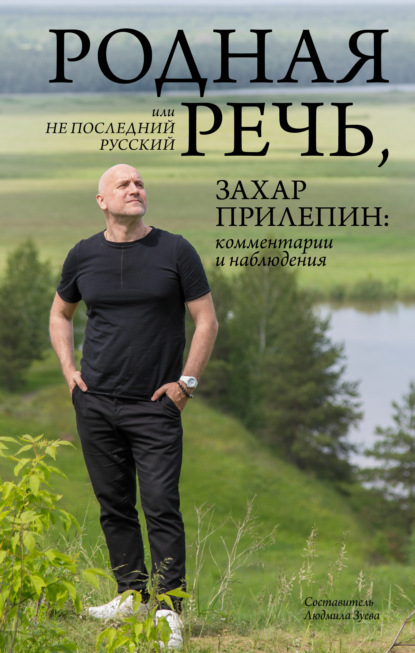 Родная речь, или Не последний русский. Захар Прилепин: комментарии и наблюдения — Захар Прилепин