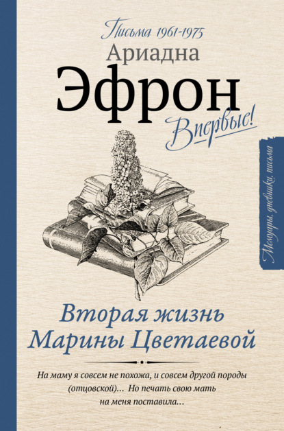 Вторая жизнь Марины Цветаевой: письма к Анне Саакянц 1961 – 1975 годов — Ариадна Эфрон