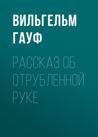 Рассказ об отрубленной руке - Вильгельм Гауф