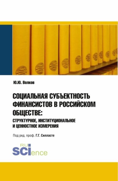 Социальная субъективность финансистов в российском обществе: структурное, институциональное и ценнос. (Монография) — Юрий Григорьевич Волков