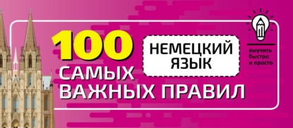 Немецкий язык. 100 самых важных правил быстро и просто - Группа авторов