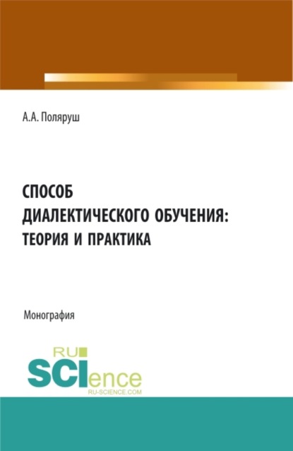 Способ диалектического обучения: теория и практика. (Аспирантура, Бакалавриат, Магистратура). Монография. — Альбина Анатольевна Поляруш