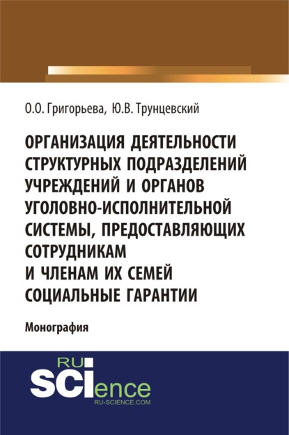 Организация деятельности структурных подразделений учреждений и органов уголовно-исполнительной системы, предоставляющих сотрудникам и членам их семей социальные гарантии. (Адъюнктура, Аспирантура, Магистратура). Монография. — Юрий Владимирович Трунцевский