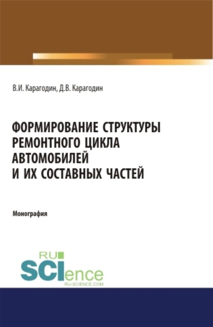 Формирование структуры ремонтного цикла автомобилей и их составных частей. (Аспирантура). (Магистратура). Монография — Виктор Иванович Карагодин