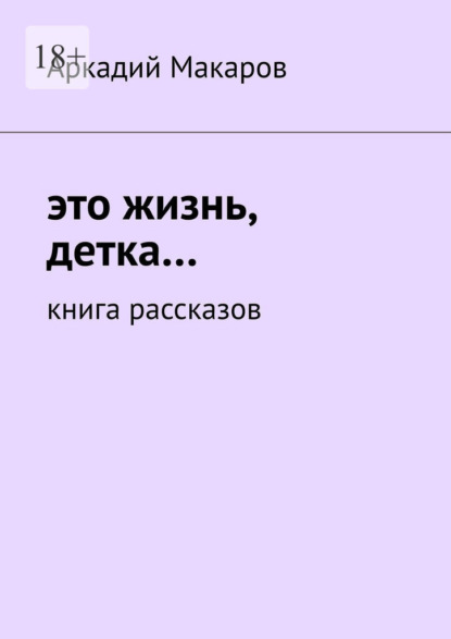 Это жизнь, детка… Книга рассказов — Аркадий Макаров