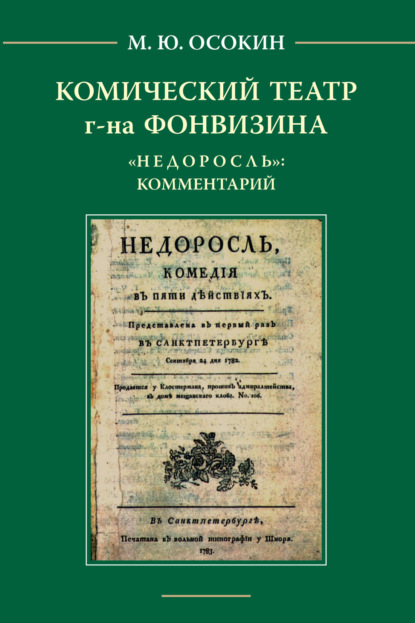 Комический театр г-на Фонвизина. «Недоросль»: комментарий. — М. Ю. Осокин