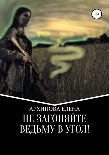 Не Загоняйте Ведьму в Угол! - Елена Владимировна Архипова