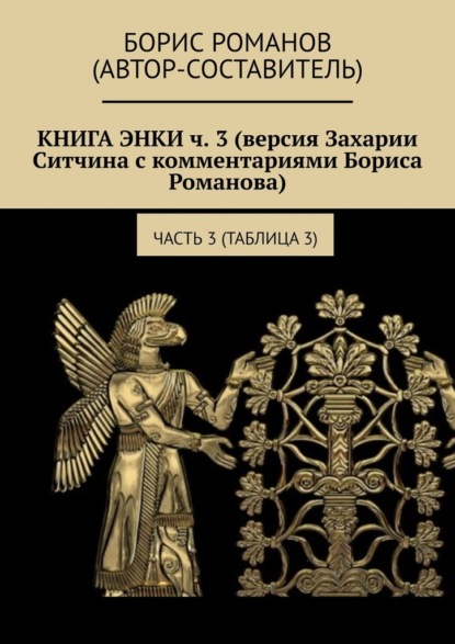 КНИГА ЭНКИ ч. 3 (версия Захарии Ситчина с комментариями Бориса Романова). Часть 3 (Таблица 3) — Борис Романов