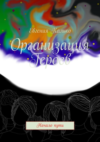 Организация Героев. Начало пути — Евгения Калько