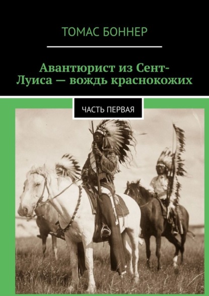 Авантюрист из Сент-Луиса – вождь краснокожих. Часть первая — Томас Боннер