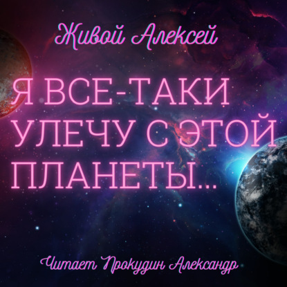 Я все-таки улечу с этой планеты… - Алексей Живой