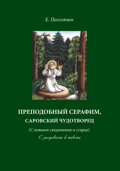 Преподобный Серафим, Саровский чудотворец (с новыми сведениями о старце). С рисунками в тексте - Евгений Поселянин