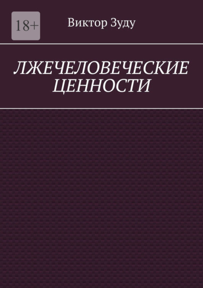 Лжечеловеческие ценности. Человек – единственная ценность на Земле — Виктор Зуду