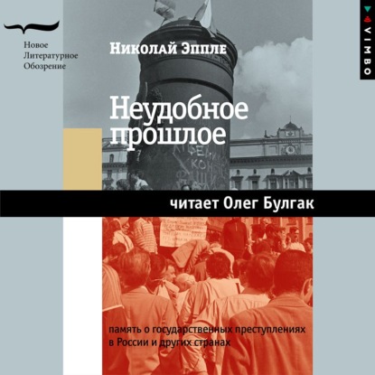 Неудобное прошлое. Память о государственных преступлениях в России и других странах — Николай Эппле