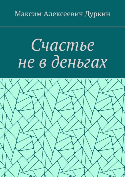 Счастье не в деньгах — Максим Алексеевич Дуркин