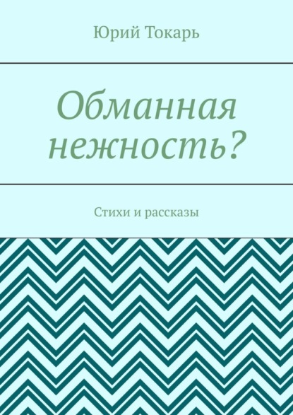 Обманная нежность? Стихи и рассказы - Юрий Токарь