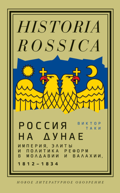 Россия на Дунае. Империя, элиты и политика реформ в Молдавии и Валахии, 1812—1834 - Виктор Таки