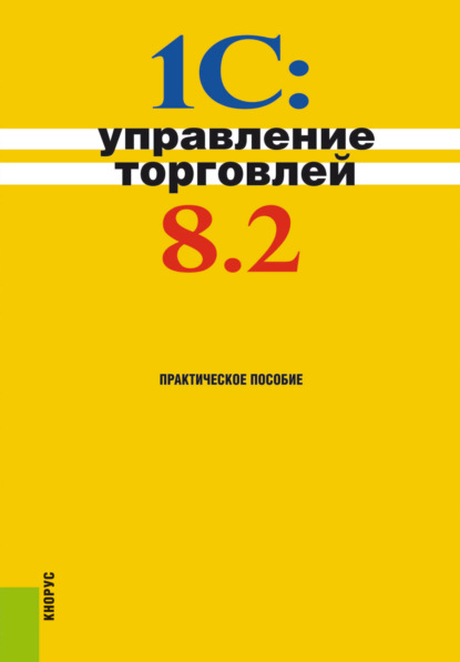 1С:Управление торговлей 8.2. (Без уровня образования). Практическое пособие. - Николай Викторович Селищев