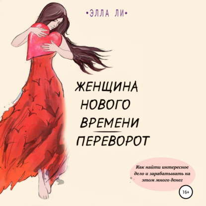 Женщина нового времени. Переворот. Как найти интересное дело и зарабатывать на этом много денег — Элла Ли