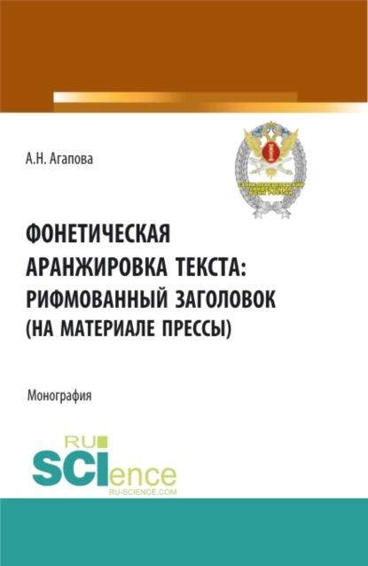 Фонетическая аранжировка текста: рифмованный заголовок (на материале прессы). (Аспирантура, Магистратура, Специалитет). Монография. - Анастасия Николаевна Агапова