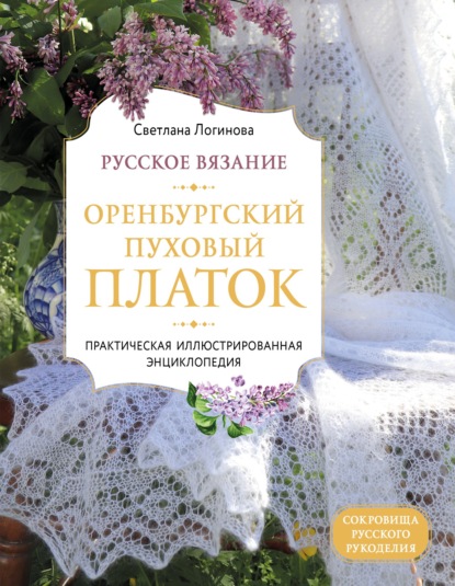 Русское вязание. Оренбургский пуховый платок. Практическая иллюстрированная энциклопедия — Светлана Логинова