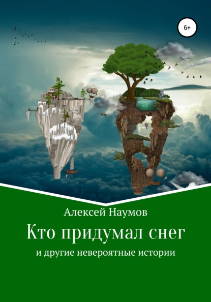 Кто придумал снег и другие невероятные истории - Алексей Наумов