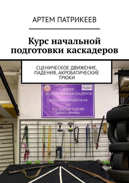 Курс начальной подготовки каскадеров. Сценическое движение, падения, акробатические трюки — Артем Юрьевич Патрикеев