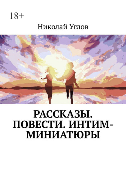 Рассказы. Повести. Интим-миниатюры - Николай Углов