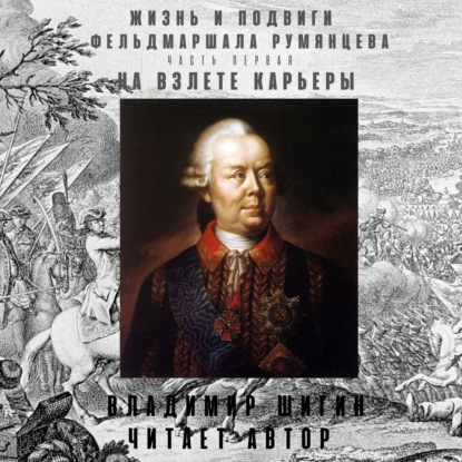 Жизнь и подвиги фельдмаршала Румянцева. На взлете карьеры. Часть 1 - Владимир Шигин