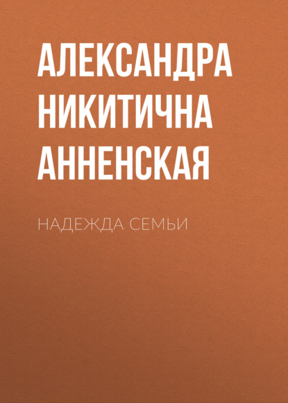 Надежда семьи - Александра Никитична Анненская