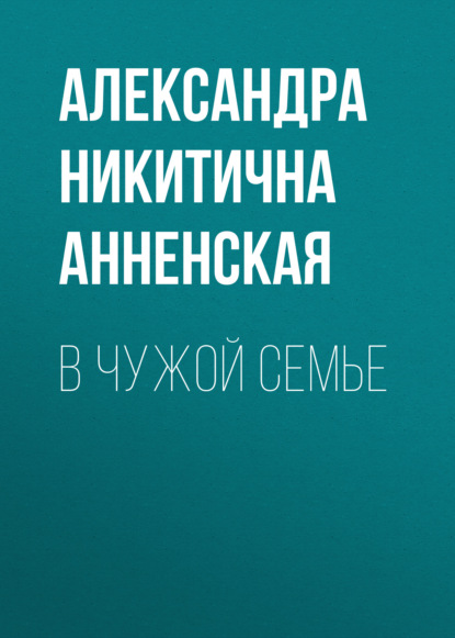 В чужой семье — Александра Никитична Анненская