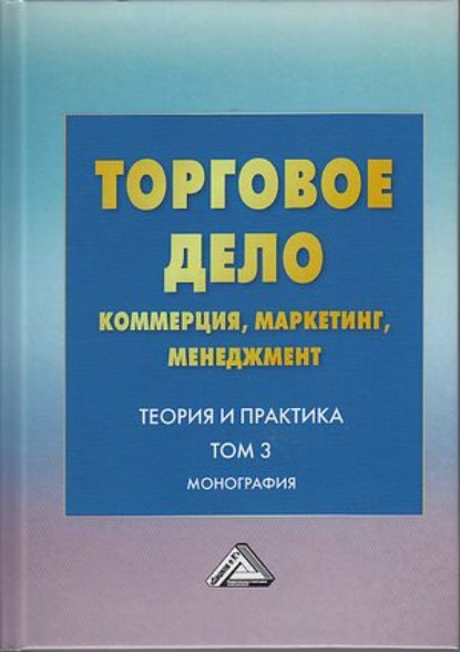 Торговое дело. Коммерция, маркетинг, менеджмент. Теория и практика. Том 3 — Коллектив авторов