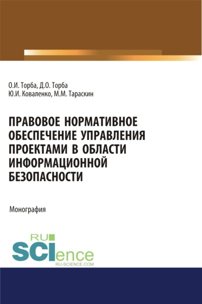 Правовое нормативное обеспечение управления проектами в области информационной безопасности. (Аспирантура, Бакалавриат, Магистратура). Монография. - Юрий Иванович Коваленко