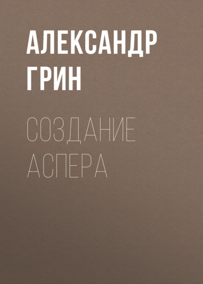 Создание Аспера - Александр Грин