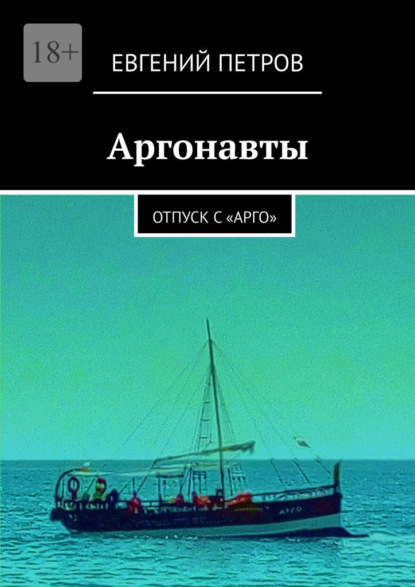 Аргонавты. Отпуск с «Арго» - Евгений Петров