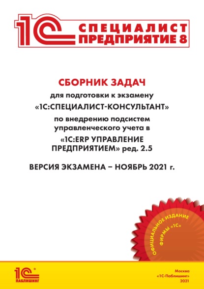 Сборник задач для подготовки к экзамену «1С:Специалист-консультант» по внедрению подсистем управленческого учета в «1С:ERP Управление предприятием» ред. 2.5 (+ epub) — Фирма «1С»