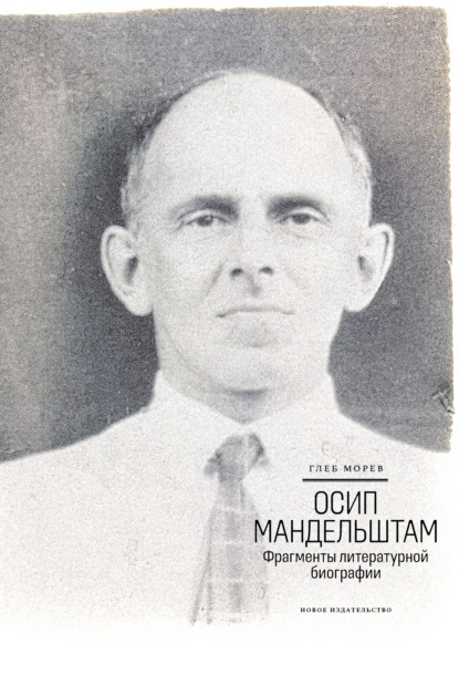 Осип Мандельштам: Фрагменты литературной биографии (1920–1930-е годы) — Глеб Морев