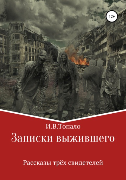 Записки выжившего. Рассказы трёх свидетелей - Иван Вячеславович Топа́ло