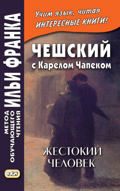 Чешский с Карелом Чапеком. Жестокий человек. «Стыдные» рассказы = Karel Čapek. Surovec. Trapn? pov?dky - Карел  Чапек