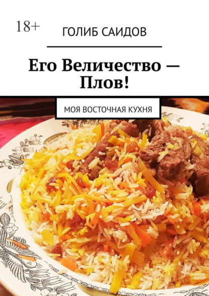 Его Величество – Плов! Моя восточная кухня - Голиб Саидов