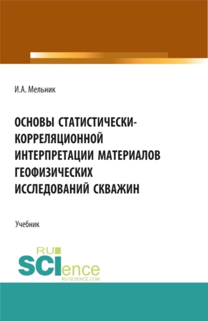 Основы статистически-корреляционной интерпретации материалов геофизических исследований скважин. (Бакалавриат, Магистратура). Учебник. - Игорь Анатольевич Мельник