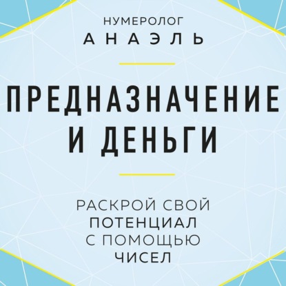 Предназначение и деньги. Раскрой свой потенциал с помощью чисел — нумеролог Анаэль