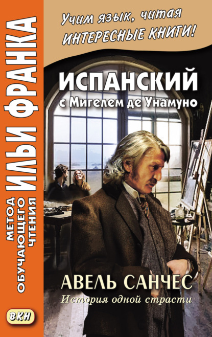 Испанский с Мигелем де Унамуно. Авель Санчес. История одной страсти = Miguel de Unamuno. Abel S?nchez. Una historia de pasi?n — Мигель де Унамуно