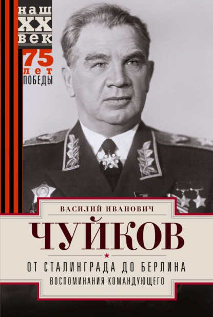 От Сталинграда до Берлина. Воспоминания командующего — В. И. Чуйков