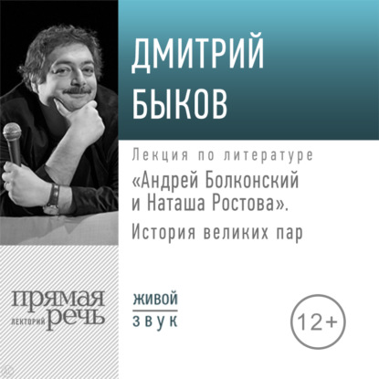 Лекция «Андрей Болконский и Наташа Ростова» - Дмитрий Быков