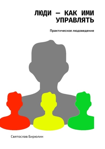 Люди – как ими управлять - Святослав Бирюлин