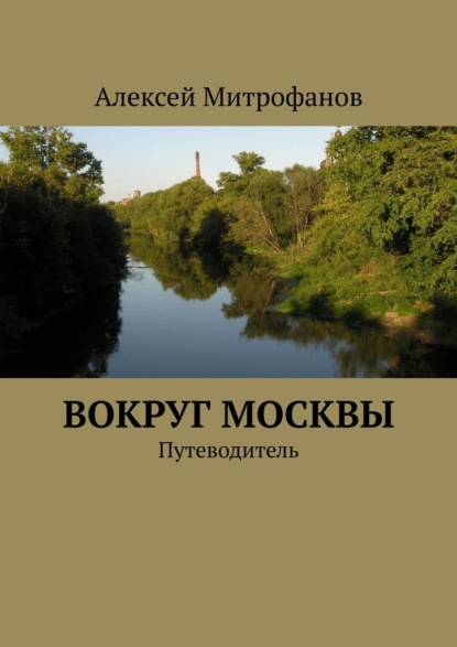 Вокруг Москвы. Путеводитель — Алексей Митрофанов