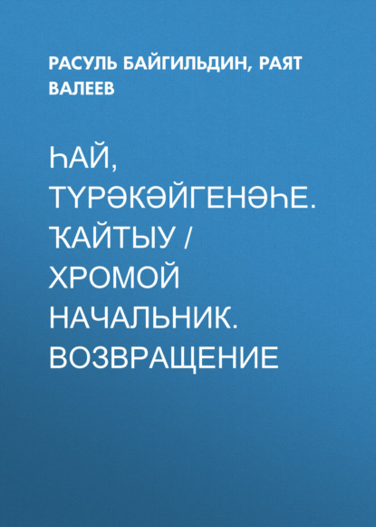 Һай, түрәкәйгенәһе. Ҡайтыу / Хромой начальник. Возвращение (Сборник) — Расуль Байгильдин